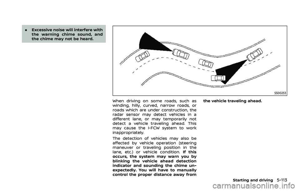 NISSAN ROGUE SPORT 2021 Owners Manual .Excessive noise will interfere with
the warning chime sound, and
the chime may not be heard.
SSD0253
When driving on some roads, such as
winding, hilly, curved, narrow roads, or
roads which are under NISSAN ROGUE SPORT 2021 Owners Manual .Excessive noise will interfere with
the warning chime sound, and
the chime may not be heard.
SSD0253
When driving on some roads, such as
winding, hilly, curved, narrow roads, or
roads which are under