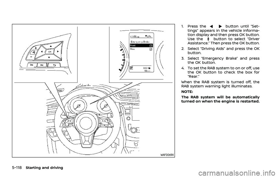 NISSAN ROGUE SPORT 2021 Owners Manual 5-118Starting and driving
WAF0069X
1. Press thebutton until “Set-
tings” appears in the vehicle informa-
tion display and then press OK button.
Use the
button to select “Driver
Assistance.” Th NISSAN ROGUE SPORT 2021 Owners Manual 5-118Starting and driving
WAF0069X
1. Press thebutton until “Set-
tings” appears in the vehicle informa-
tion display and then press OK button.
Use the
button to select “Driver
Assistance.” Th