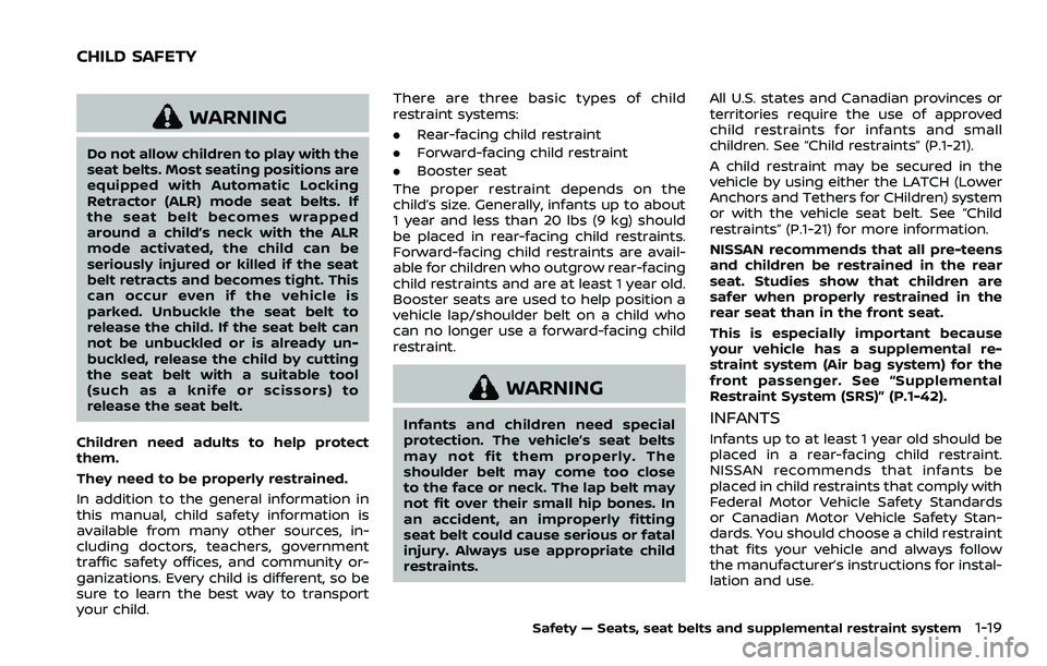 NISSAN ROGUE SPORT 2021 Owners Guide WARNING
Do not allow children to play with the
seat belts. Most seating positions are
equipped with Automatic Locking
Retractor (ALR) mode seat belts. If
the seat belt becomes wrapped
around a child NISSAN ROGUE SPORT 2021 Owners Guide WARNING
Do not allow children to play with the
seat belts. Most seating positions are
equipped with Automatic Locking
Retractor (ALR) mode seat belts. If
the seat belt becomes wrapped
around a child