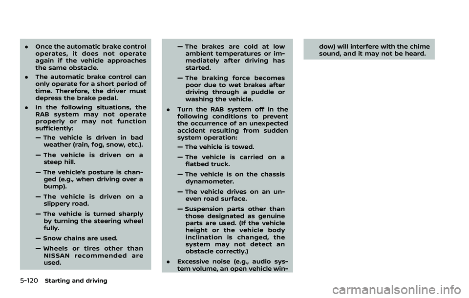 NISSAN ROGUE SPORT 2021  Owners Manual 5-120Starting and driving
.Once the automatic brake control
operates, it does not operate
again if the vehicle approaches
the same obstacle.
. The automatic brake control can
only operate for a short 