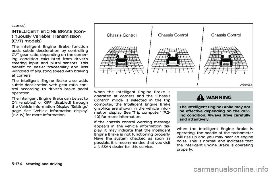 NISSAN ROGUE SPORT 2021 Owners Manual 5-134Starting and driving
scenes).
INTELLIGENT ENGINE BRAKE (Con-
tinuously Variable Transmission
(CVT) models)
The Intelligent Engine Brake function
adds subtle deceleration by controlling
CVT gear r NISSAN ROGUE SPORT 2021 Owners Manual 5-134Starting and driving
scenes).
INTELLIGENT ENGINE BRAKE (Con-
tinuously Variable Transmission
(CVT) models)
The Intelligent Engine Brake function
adds subtle deceleration by controlling
CVT gear r