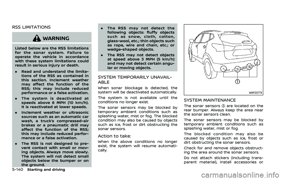 NISSAN ROGUE SPORT 2021 Owners Manual 5-140Starting and driving
RSS LIMITATIONS
WARNING
Listed below are the RSS limitations
for the sonar system. Failure to
operate the vehicle in accordance
with these system limitations could
result in NISSAN ROGUE SPORT 2021 Owners Manual 5-140Starting and driving
RSS LIMITATIONS
WARNING
Listed below are the RSS limitations
for the sonar system. Failure to
operate the vehicle in accordance
with these system limitations could
result in