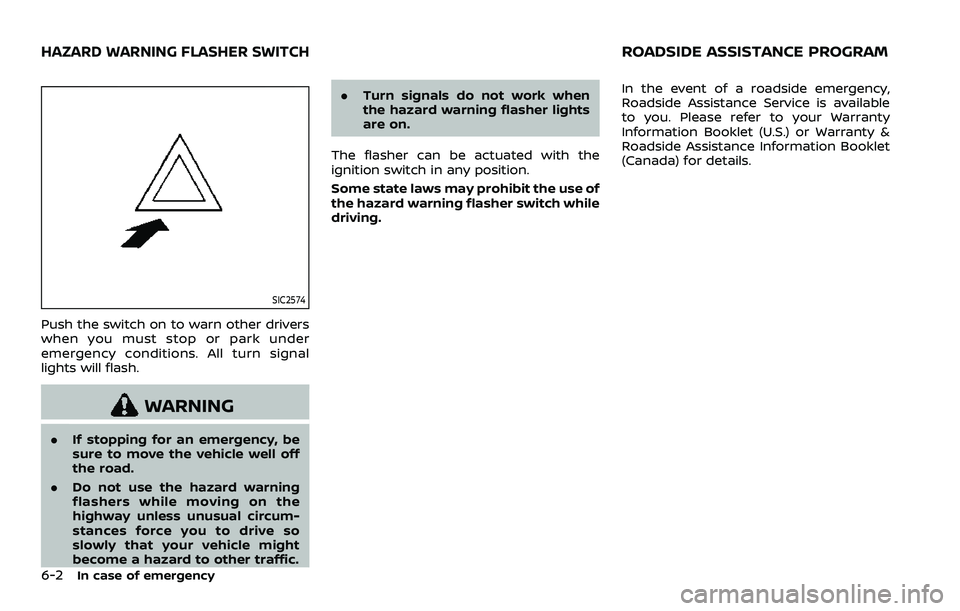 NISSAN ROGUE SPORT 2021 Owners Manual 6-2In case of emergency
SIC2574
Push the switch on to warn other drivers
when you must stop or park under
emergency conditions. All turn signal
lights will flash.
WARNING
.If stopping for an emergency NISSAN ROGUE SPORT 2021 Owners Manual 6-2In case of emergency
SIC2574
Push the switch on to warn other drivers
when you must stop or park under
emergency conditions. All turn signal
lights will flash.
WARNING
.If stopping for an emergency