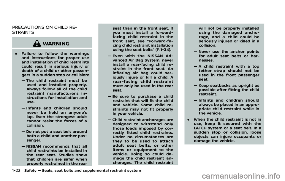 NISSAN ROGUE SPORT 2021 Owners Guide 1-22Safety — Seats, seat belts and supplemental restraint system
PRECAUTIONS ON CHILD RE-
STRAINTS
WARNING
.Failure to follow the warnings
and instructions for proper use
and installation of child r NISSAN ROGUE SPORT 2021 Owners Guide 1-22Safety — Seats, seat belts and supplemental restraint system
PRECAUTIONS ON CHILD RE-
STRAINTS
WARNING
.Failure to follow the warnings
and instructions for proper use
and installation of child r