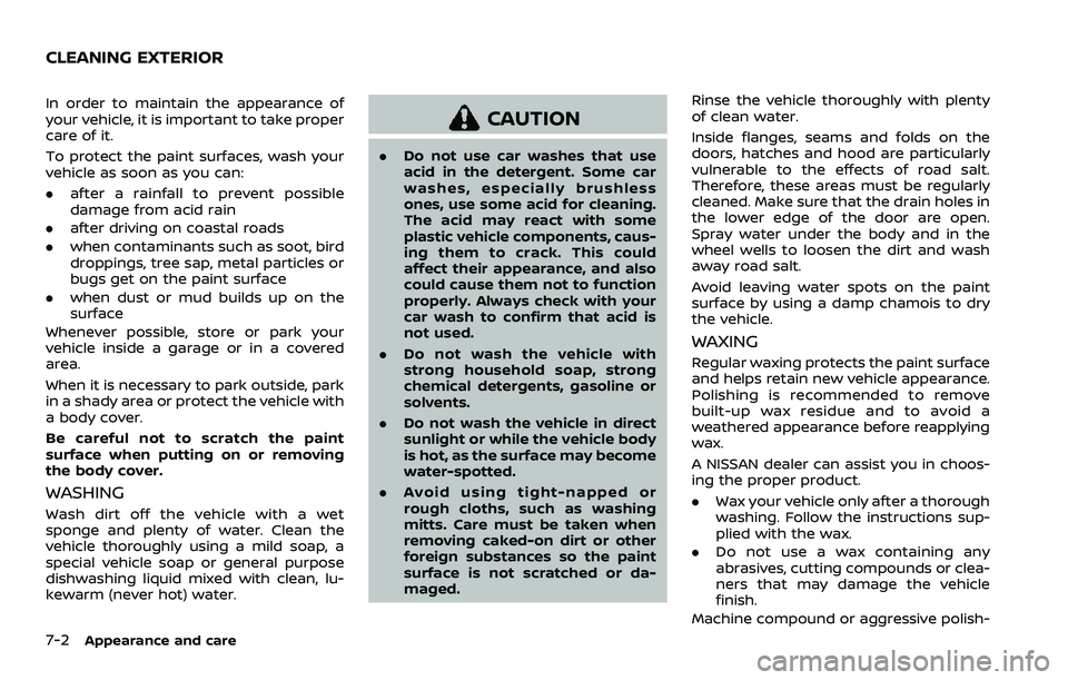 NISSAN ROGUE SPORT 2021 Owners Manual 7-2Appearance and care
In order to maintain the appearance of
your vehicle, it is important to take proper
care of it.
To protect the paint surfaces, wash your
vehicle as soon as you can:
.after a rai NISSAN ROGUE SPORT 2021 Owners Manual 7-2Appearance and care
In order to maintain the appearance of
your vehicle, it is important to take proper
care of it.
To protect the paint surfaces, wash your
vehicle as soon as you can:
.after a rai