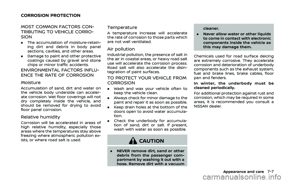 NISSAN ROGUE SPORT 2021  Owners Manual MOST COMMON FACTORS CON-
TRIBUTING TO VEHICLE CORRO-
SION
.The accumulation of moisture-retain-
ing dirt and debris in body panel
sections, cavities, and other areas.
. Damage to paint and other prote
