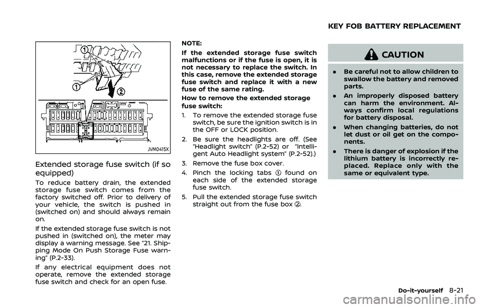 NISSAN ROGUE SPORT 2021 Owners Manual JVM0415X
Extended storage fuse switch (if so
equipped)
To reduce battery drain, the extended
storage fuse switch comes from the
factory switched off. Prior to delivery of
your vehicle, the switch is p NISSAN ROGUE SPORT 2021 Owners Manual JVM0415X
Extended storage fuse switch (if so
equipped)
To reduce battery drain, the extended
storage fuse switch comes from the
factory switched off. Prior to delivery of
your vehicle, the switch is p