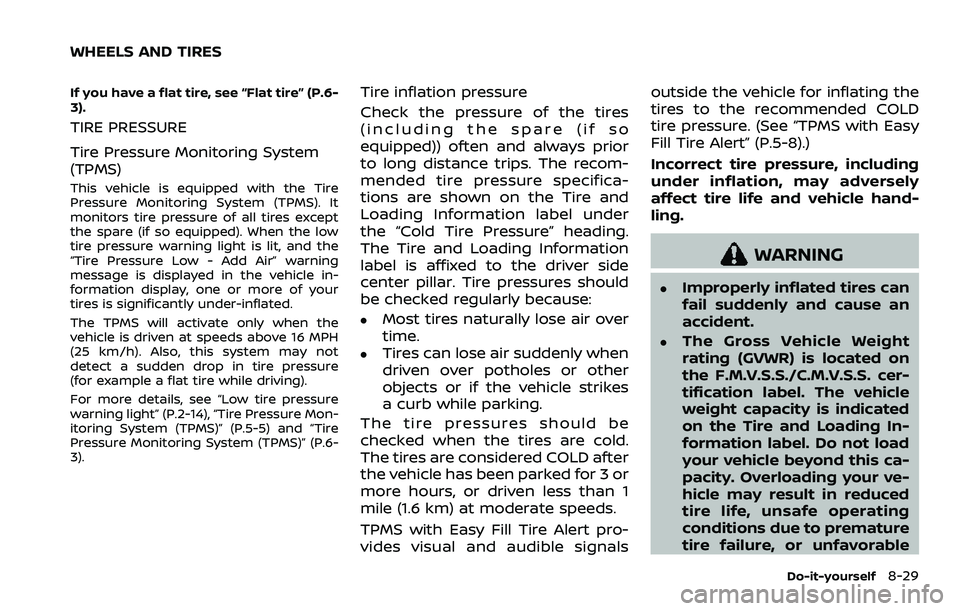 NISSAN ROGUE SPORT 2021 Owners Manual If you have a flat tire, see “Flat tire” (P.6-
3).
TIRE PRESSURE
Tire Pressure Monitoring System
(TPMS)
This vehicle is equipped with the Tire
Pressure Monitoring System (TPMS). It
monitors tire p NISSAN ROGUE SPORT 2021 Owners Manual If you have a flat tire, see “Flat tire” (P.6-
3).
TIRE PRESSURE
Tire Pressure Monitoring System
(TPMS)
This vehicle is equipped with the Tire
Pressure Monitoring System (TPMS). It
monitors tire p