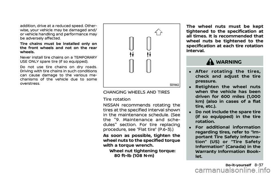 NISSAN ROGUE SPORT 2021 Owners Manual addition, drive at a reduced speed. Other-
wise, your vehicle may be damaged and/
or vehicle handling and performance may
be adversely affected.
Tire chains must be installed only on
the front wheels NISSAN ROGUE SPORT 2021 Owners Manual addition, drive at a reduced speed. Other-
wise, your vehicle may be damaged and/
or vehicle handling and performance may
be adversely affected.
Tire chains must be installed only on
the front wheels