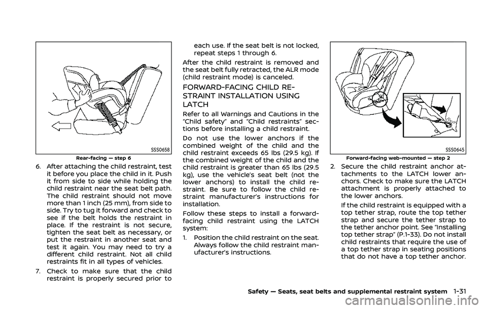 NISSAN ROGUE SPORT 2021 Owners Manual SSS0658
Rear-facing — step 6
6. After attaching the child restraint, testit before you place the child in it. Push
it from side to side while holding the
child restraint near the seat belt path.
The NISSAN ROGUE SPORT 2021 Owners Manual SSS0658
Rear-facing — step 6
6. After attaching the child restraint, testit before you place the child in it. Push
it from side to side while holding the
child restraint near the seat belt path.
The