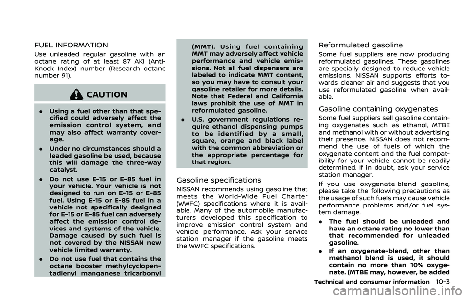 NISSAN ROGUE SPORT 2021 Owners Manual FUEL INFORMATION
Use unleaded regular gasoline with an
octane rating of at least 87 AKI (Anti-
Knock Index) number (Research octane
number 91).
CAUTION
.Using a fuel other than that spe-
cified could NISSAN ROGUE SPORT 2021 Owners Manual FUEL INFORMATION
Use unleaded regular gasoline with an
octane rating of at least 87 AKI (Anti-
Knock Index) number (Research octane
number 91).
CAUTION
.Using a fuel other than that spe-
cified could