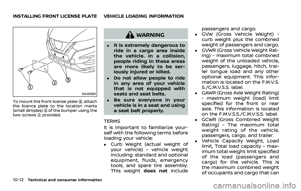 NISSAN ROGUE SPORT 2021  Owners Manual 10-12Technical and consumer information
WAJ0068X
To mount the front license plate, attach
the licence plate to the location marks
(small dimples)
of the bumper using the
two screwsprovided.
WARNING
.I