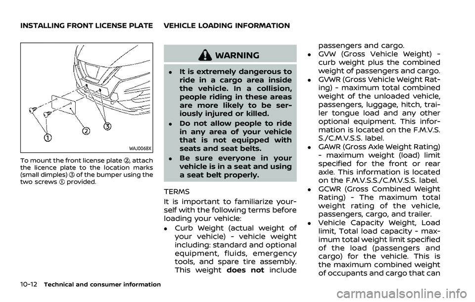 NISSAN ROGUE SPORT 2021 Owners Manual 10-12Technical and consumer information
WAJ0068X
To mount the front license plate, attach
the licence plate to the location marks
(small dimples)
of the bumper using the
two screwsprovided.
WARNING
.I NISSAN ROGUE SPORT 2021 Owners Manual 10-12Technical and consumer information
WAJ0068X
To mount the front license plate, attach
the licence plate to the location marks
(small dimples)
of the bumper using the
two screwsprovided.
WARNING
.I