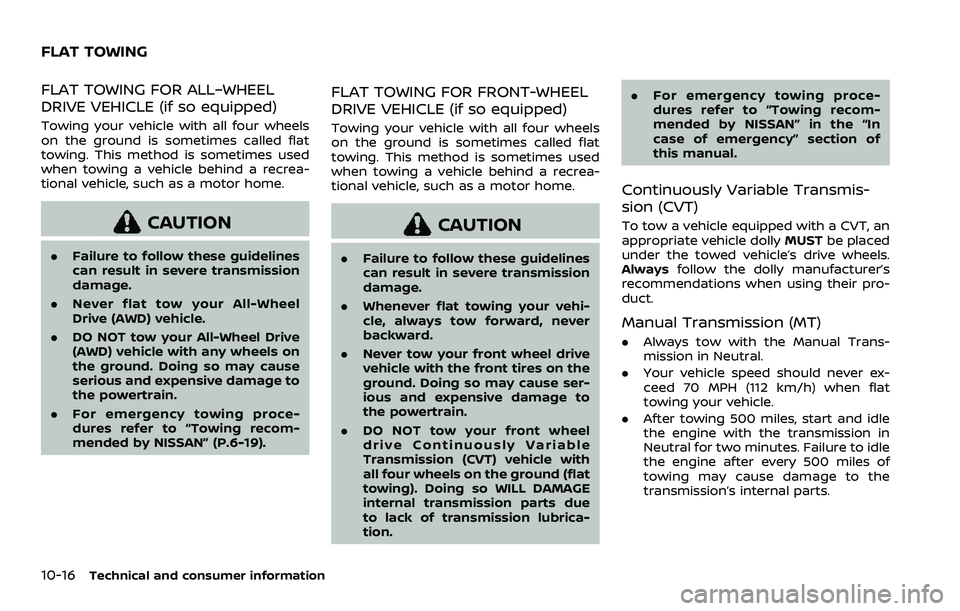 NISSAN ROGUE SPORT 2021 Owners Manual 10-16Technical and consumer information
FLAT TOWING FOR ALL–WHEEL
DRIVE VEHICLE (if so equipped)
Towing your vehicle with all four wheels
on the ground is sometimes called flat
towing. This method i NISSAN ROGUE SPORT 2021 Owners Manual 10-16Technical and consumer information
FLAT TOWING FOR ALL–WHEEL
DRIVE VEHICLE (if so equipped)
Towing your vehicle with all four wheels
on the ground is sometimes called flat
towing. This method i