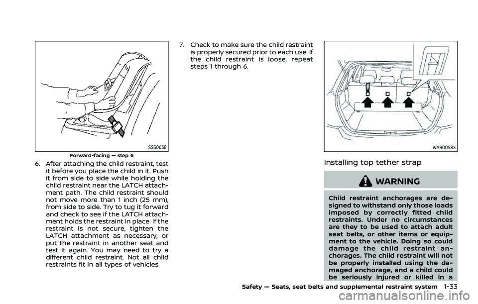 NISSAN ROGUE SPORT 2021 Workshop Manual SSS0638
Forward-facing — step 6
6. After attaching the child restraint, testit before you place the child in it. Push
it from side to side while holding the
child restraint near the LATCH attach-
me NISSAN ROGUE SPORT 2021 Workshop Manual SSS0638
Forward-facing — step 6
6. After attaching the child restraint, testit before you place the child in it. Push
it from side to side while holding the
child restraint near the LATCH attach-
me
