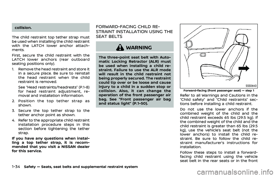 NISSAN ROGUE SPORT 2021 Owners Manual 1-34Safety — Seats, seat belts and supplemental restraint system
collision.
The child restraint top tether strap must
be used when installing the child restraint
with the LATCH lower anchor attach-
NISSAN ROGUE SPORT 2021 Owners Manual 1-34Safety — Seats, seat belts and supplemental restraint system
collision.
The child restraint top tether strap must
be used when installing the child restraint
with the LATCH lower anchor attach-
