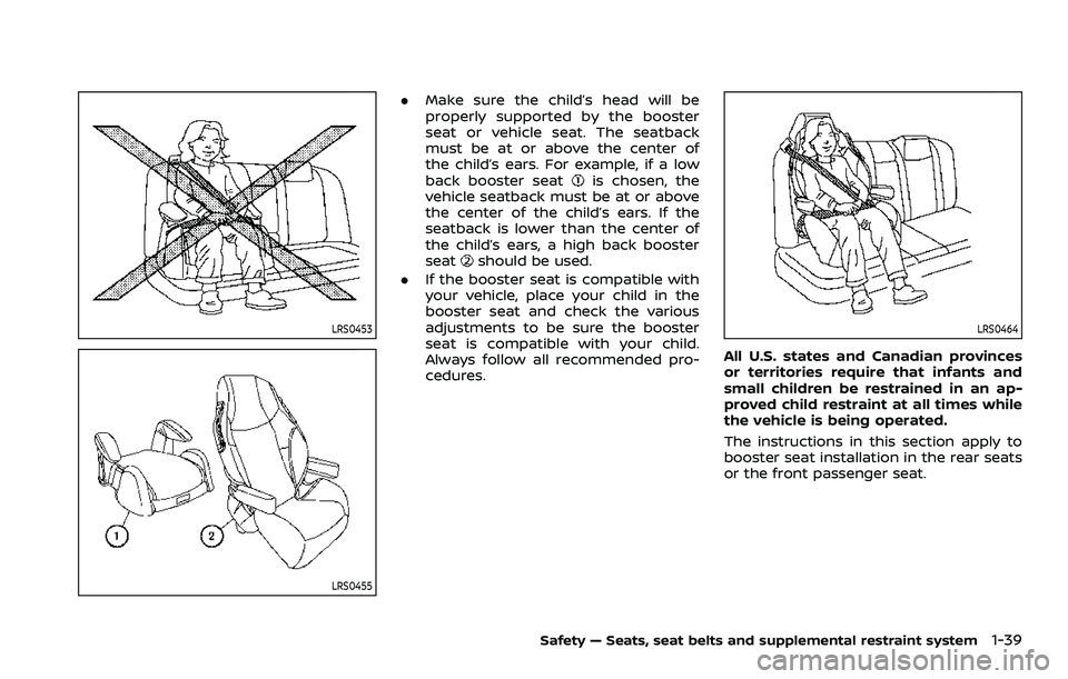NISSAN ROGUE SPORT 2021 Workshop Manual LRS0453
LRS0455
.Make sure the child’s head will be
properly supported by the booster
seat or vehicle seat. The seatback
must be at or above the center of
the child’s ears. For example, if a low
b NISSAN ROGUE SPORT 2021 Workshop Manual LRS0453
LRS0455
.Make sure the child’s head will be
properly supported by the booster
seat or vehicle seat. The seatback
must be at or above the center of
the child’s ears. For example, if a low
b