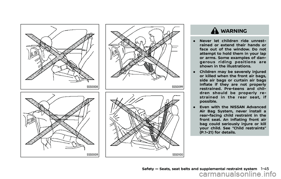 NISSAN ROGUE SPORT 2021 Repair Manual SSS0008
SSS0009
SSS0099
SSS0100
WARNING
.Never let children ride unrest-
rained or extend their hands or
face out of the window. Do not
attempt to hold them in your lap
or arms. Some examples of dan-
NISSAN ROGUE SPORT 2021 Repair Manual SSS0008
SSS0009
SSS0099
SSS0100
WARNING
.Never let children ride unrest-
rained or extend their hands or
face out of the window. Do not
attempt to hold them in your lap
or arms. Some examples of dan-