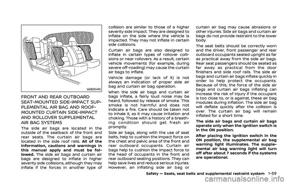 NISSAN ROGUE SPORT 2021 Owners Manual WAB0049X
FRONT AND REAR OUTBOARD
SEAT-MOUNTED SIDE-IMPACT SUP-
PLEMENTAL AIR BAG AND ROOF-
MOUNTED CURTAIN SIDE-IMPACT
AND ROLLOVER SUPPLEMENTAL
AIR BAG SYSTEMS
The side air bags are located in the
ou NISSAN ROGUE SPORT 2021 Owners Manual WAB0049X
FRONT AND REAR OUTBOARD
SEAT-MOUNTED SIDE-IMPACT SUP-
PLEMENTAL AIR BAG AND ROOF-
MOUNTED CURTAIN SIDE-IMPACT
AND ROLLOVER SUPPLEMENTAL
AIR BAG SYSTEMS
The side air bags are located in the
ou