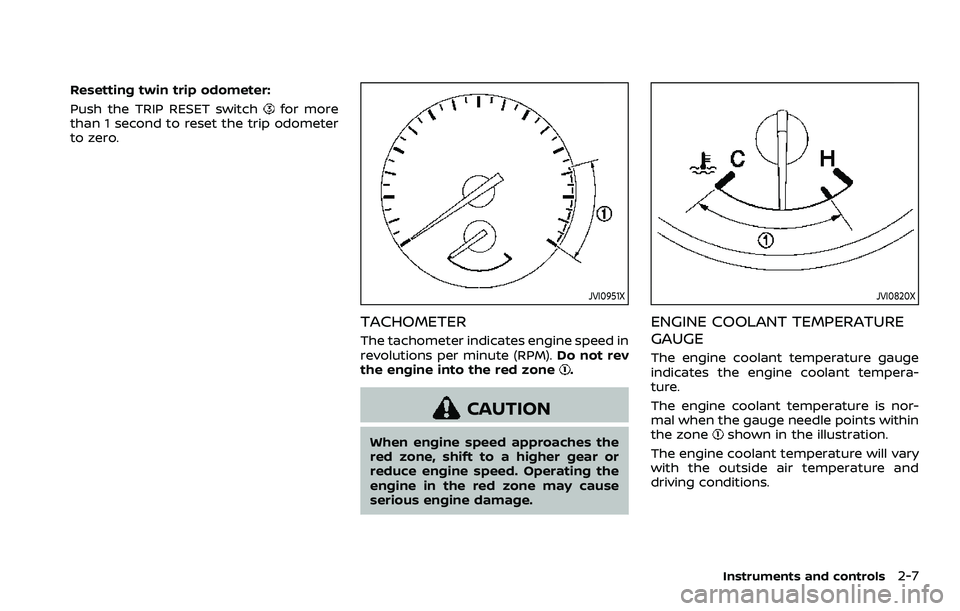 NISSAN ROGUE SPORT 2021  Owners Manual Resetting twin trip odometer:
Push the TRIP RESET switch
for more
than 1 second to reset the trip odometer
to zero.
JVI0951X
TACHOMETER
The tachometer indicates engine speed in
revolutions per minute 