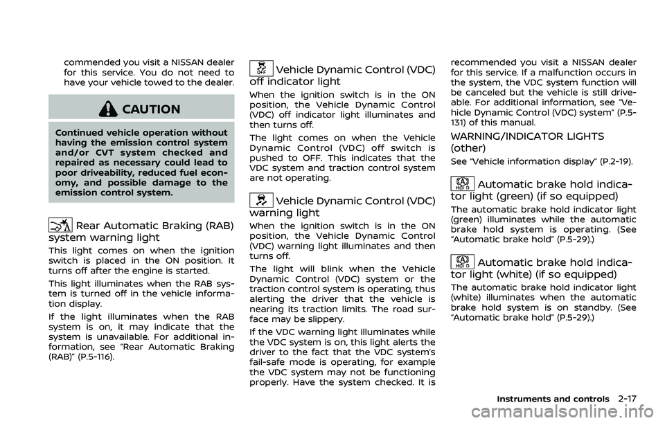 NISSAN ROGUE SPORT 2021  Owners Manual commended you visit a NISSAN dealer
for this service. You do not need to
have your vehicle towed to the dealer.
CAUTION
Continued vehicle operation without
having the emission control system
and/or CV