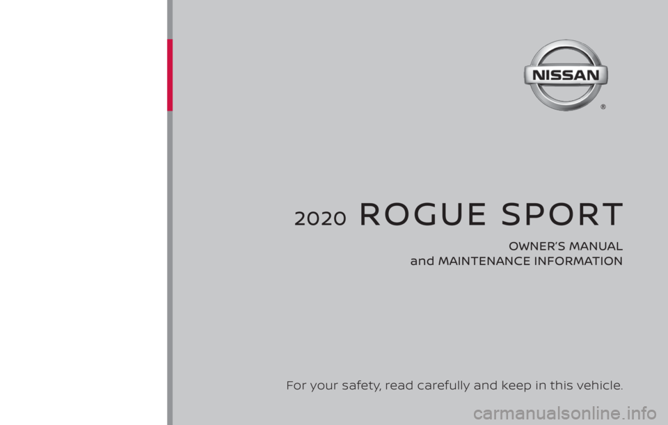 NISSAN ROGUE SPORT 2020 Owners Manual 2020 ROGUE SPORT
OWNER’S MANUAL
and MAINTENANCE INFORMATION
For your safety, read carefully and keep in this vehicle. NISSAN ROGUE SPORT 2020 Owners Manual 2020 ROGUE SPORT
OWNER’S MANUAL
and MAINTENANCE INFORMATION
For your safety, read carefully and keep in this vehicle.