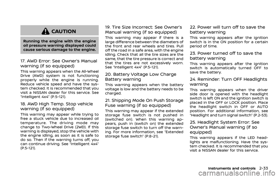 NISSAN ROGUE SPORT 2020  Owners Manual CAUTION
Running the engine with the engine
oil pressure warning displayed could
cause serious damage to the engine.
17. AWD Error: See Owner’s Manual
warning (if so equipped)
This warning appears wh