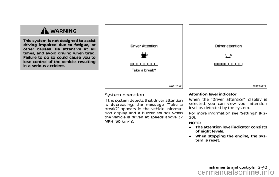 NISSAN ROGUE SPORT 2020 Owners Manual WARNING
This system is not designed to assist
driving impaired due to fatigue, or
other causes. Be attentive at all
times, and avoid driving when tired.
Failure to do so could cause you to
lose contro NISSAN ROGUE SPORT 2020 Owners Manual WARNING
This system is not designed to assist
driving impaired due to fatigue, or
other causes. Be attentive at all
times, and avoid driving when tired.
Failure to do so could cause you to
lose contro
