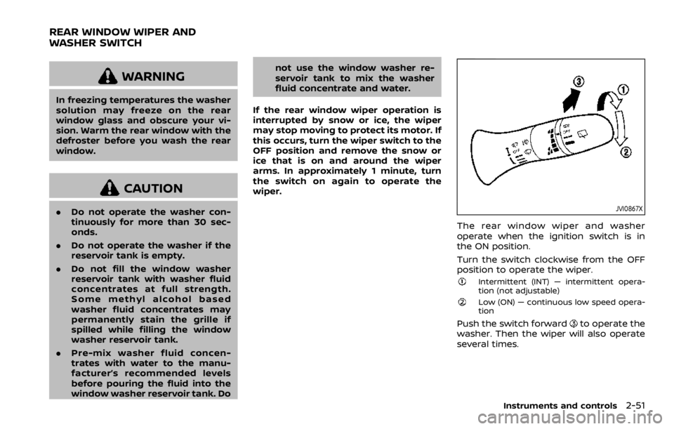 NISSAN ROGUE SPORT 2020 Owners Manual WARNING
In freezing temperatures the washer
solution may freeze on the rear
window glass and obscure your vi-
sion. Warm the rear window with the
defroster before you wash the rear
window.
CAUTION
.Do NISSAN ROGUE SPORT 2020 Owners Manual WARNING
In freezing temperatures the washer
solution may freeze on the rear
window glass and obscure your vi-
sion. Warm the rear window with the
defroster before you wash the rear
window.
CAUTION
.Do
