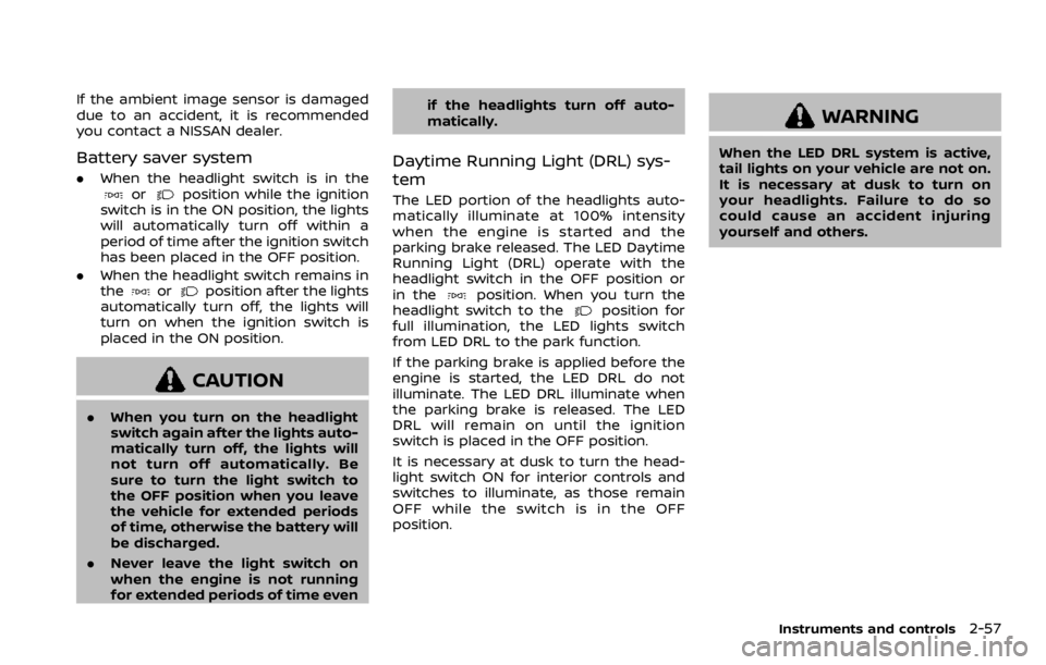 NISSAN ROGUE SPORT 2020 Owners Manual If the ambient image sensor is damaged
due to an accident, it is recommended
you contact a NISSAN dealer.
Battery saver system
.When the headlight switch is in theorposition while the ignition
switch NISSAN ROGUE SPORT 2020 Owners Manual If the ambient image sensor is damaged
due to an accident, it is recommended
you contact a NISSAN dealer.
Battery saver system
.When the headlight switch is in theorposition while the ignition
switch