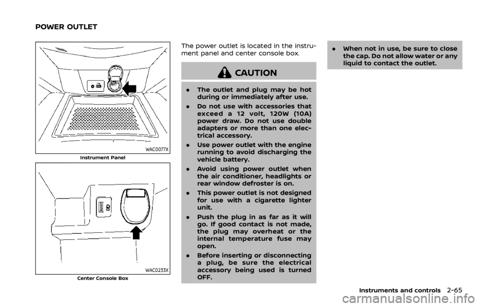 NISSAN ROGUE SPORT 2020  Owners Manual WAC0077X
Instrument Panel
WAC0233XCenter Console Box
The power outlet is located in the instru-
ment panel and center console box.
CAUTION
.The outlet and plug may be hot
during or immediately after u