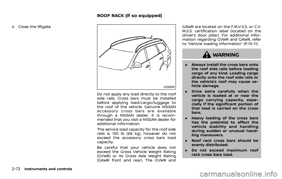 NISSAN ROGUE SPORT 2020 Owners Manual 2-72Instruments and controls
4. Close the liftgate.
JVI0889X
Do not apply any load directly to the roof
side rails. Cross bars must be installed
before applying load/cargo/luggage to
the roof of the v NISSAN ROGUE SPORT 2020 Owners Manual 2-72Instruments and controls
4. Close the liftgate.
JVI0889X
Do not apply any load directly to the roof
side rails. Cross bars must be installed
before applying load/cargo/luggage to
the roof of the v