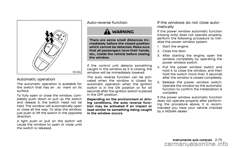 NISSAN ROGUE SPORT 2020 Owners Manual SIC4524
Automatic operation
The automatic operation is available for
the switch that has anmark on its
surface.
To fully open or close the window, com-
pletely push down or pull up the switch
and rele NISSAN ROGUE SPORT 2020 Owners Manual SIC4524
Automatic operation
The automatic operation is available for
the switch that has anmark on its
surface.
To fully open or close the window, com-
pletely push down or pull up the switch
and rele