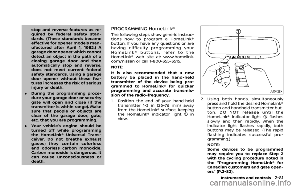 NISSAN ROGUE SPORT 2020 Owners Manual stop and reverse features as re-
quired by federal safety stan-
dards. (These standards became
effective for opener models man-
ufactured after April 1, 1982.) A
garage door opener which cannot
detect NISSAN ROGUE SPORT 2020 Owners Manual stop and reverse features as re-
quired by federal safety stan-
dards. (These standards became
effective for opener models man-
ufactured after April 1, 1982.) A
garage door opener which cannot
detect
