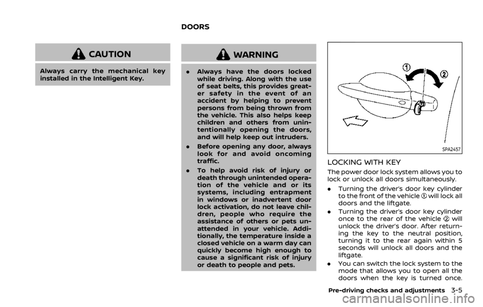 NISSAN ROGUE SPORT 2020 Owners Manual CAUTION
Always carry the mechanical key
installed in the Intelligent Key.
WARNING
.Always have the doors locked
while driving. Along with the use
of seat belts, this provides great-
er safety in the e NISSAN ROGUE SPORT 2020 Owners Manual CAUTION
Always carry the mechanical key
installed in the Intelligent Key.
WARNING
.Always have the doors locked
while driving. Along with the use
of seat belts, this provides great-
er safety in the e