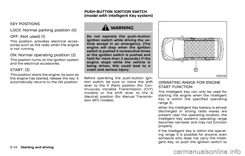 NISSAN ROGUE SPORT 2020 Owners Manual 5-14Starting and driving
KEY POSITIONS
LOCK: Normal parking position (0)
OFF: (Not used) (1)
This position activates electrical acces-
sories such as the radio when the engine
is not running.
ON: Norm NISSAN ROGUE SPORT 2020 Owners Manual 5-14Starting and driving
KEY POSITIONS
LOCK: Normal parking position (0)
OFF: (Not used) (1)
This position activates electrical acces-
sories such as the radio when the engine
is not running.
ON: Norm