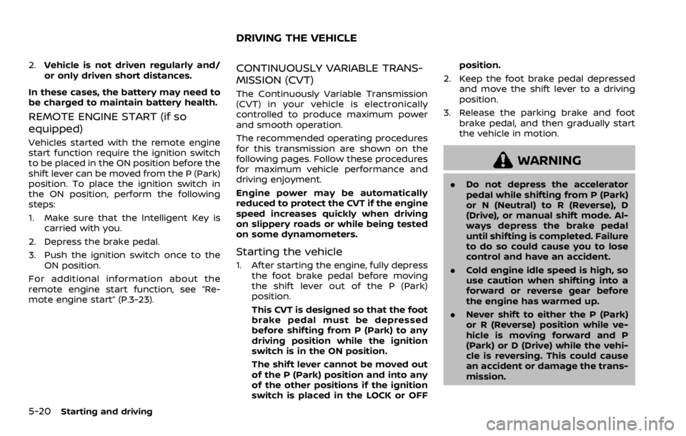 NISSAN ROGUE SPORT 2020  Owners Manual 5-20Starting and driving
2.Vehicle is not driven regularly and/
or only driven short distances.
In these cases, the battery may need to
be charged to maintain battery health.
REMOTE ENGINE START (if s