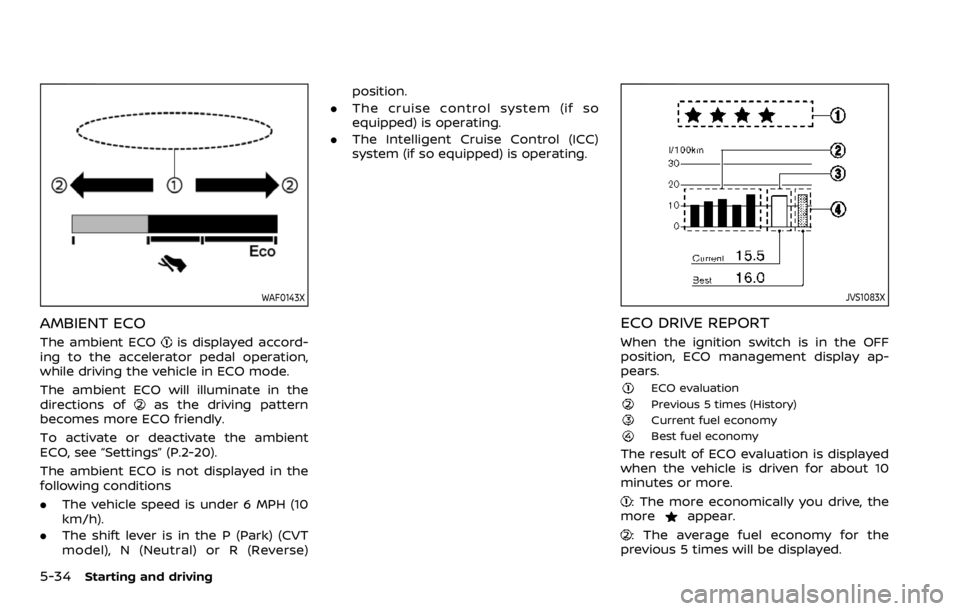 NISSAN ROGUE SPORT 2020 Owners Manual 5-34Starting and driving
WAF0143X
AMBIENT ECO
The ambient ECOis displayed accord-
ing to the accelerator pedal operation,
while driving the vehicle in ECO mode.
The ambient ECO will illuminate in the
NISSAN ROGUE SPORT 2020 Owners Manual 5-34Starting and driving
WAF0143X
AMBIENT ECO
The ambient ECOis displayed accord-
ing to the accelerator pedal operation,
while driving the vehicle in ECO mode.
The ambient ECO will illuminate in the