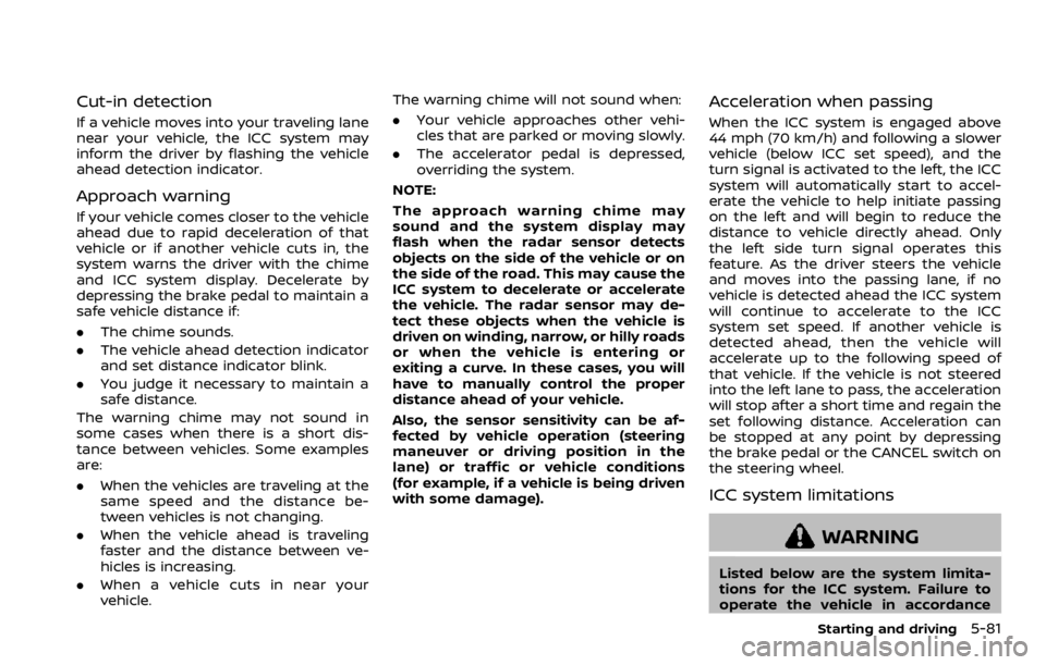 NISSAN ROGUE SPORT 2020  Owners Manual Cut-in detection
If a vehicle moves into your traveling lane
near your vehicle, the ICC system may
inform the driver by flashing the vehicle
ahead detection indicator.
Approach warning
If your vehicle