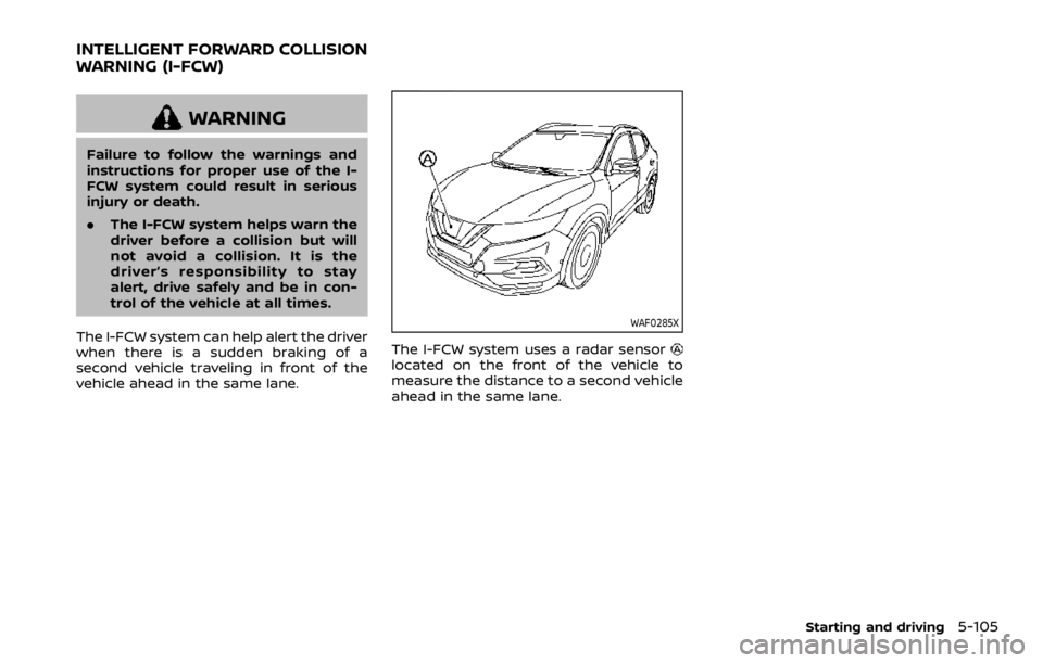 NISSAN ROGUE SPORT 2020 Owners Manual WARNING
Failure to follow the warnings and
instructions for proper use of the I-
FCW system could result in serious
injury or death.
.The I-FCW system helps warn the
driver before a collision but will NISSAN ROGUE SPORT 2020 Owners Manual WARNING
Failure to follow the warnings and
instructions for proper use of the I-
FCW system could result in serious
injury or death.
.The I-FCW system helps warn the
driver before a collision but will