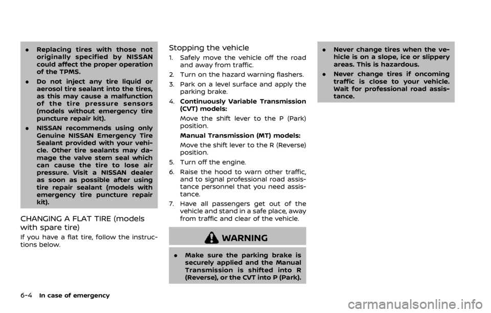 NISSAN ROGUE SPORT 2020 Owners Manual 6-4In case of emergency
.Replacing tires with those not
originally specified by NISSAN
could affect the proper operation
of the TPMS.
. Do not inject any tire liquid or
aerosol tire sealant into the t NISSAN ROGUE SPORT 2020 Owners Manual 6-4In case of emergency
.Replacing tires with those not
originally specified by NISSAN
could affect the proper operation
of the TPMS.
. Do not inject any tire liquid or
aerosol tire sealant into the t