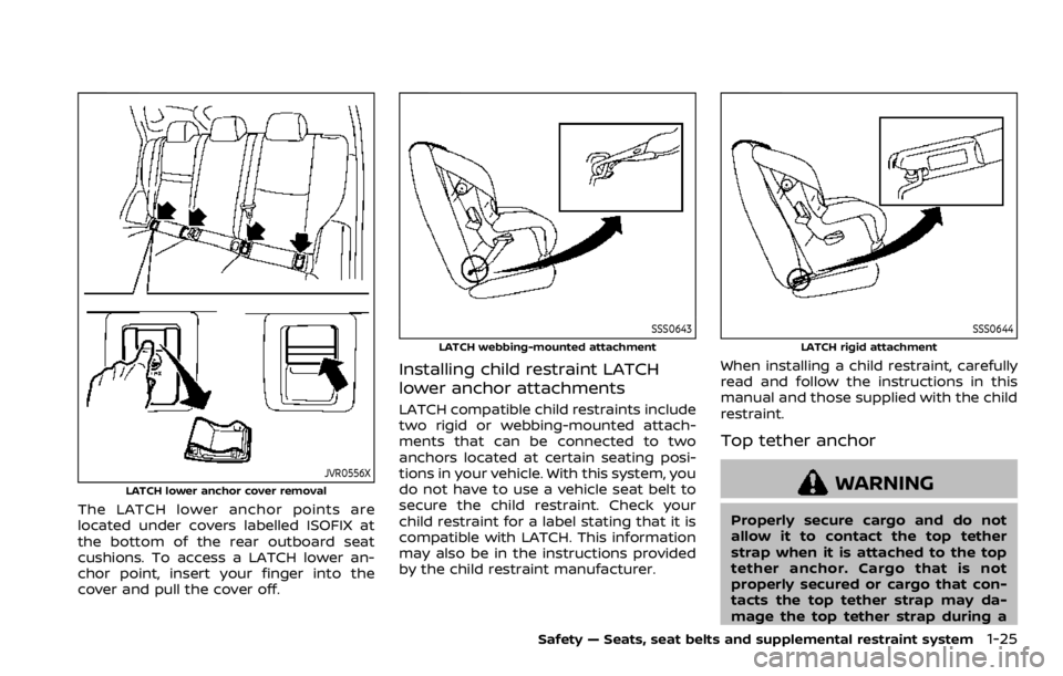 NISSAN ROGUE SPORT 2020 Service Manual JVR0556XLATCH lower anchor cover removal
The LATCH lower anchor points are
located under covers labelled ISOFIX at
the bottom of the rear outboard seat
cushions. To access a LATCH lower an-
chor point