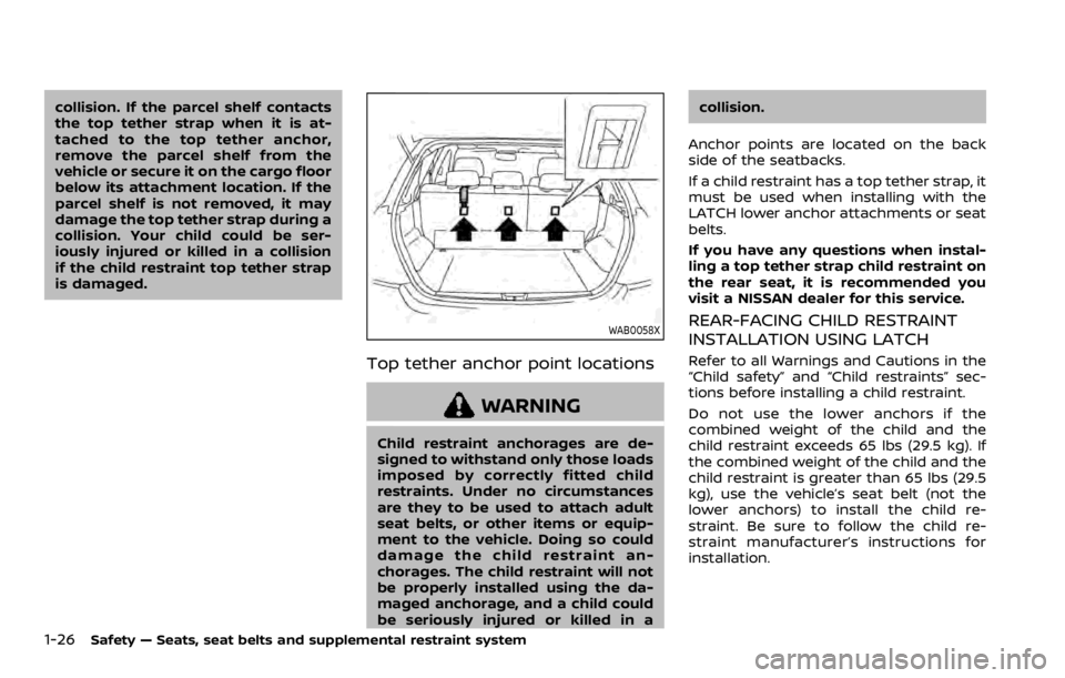 NISSAN ROGUE SPORT 2020  Owners Manual 1-26Safety — Seats, seat belts and supplemental restraint system
collision. If the parcel shelf contacts
the top tether strap when it is at-
tached to the top tether anchor,
remove the parcel shelf 