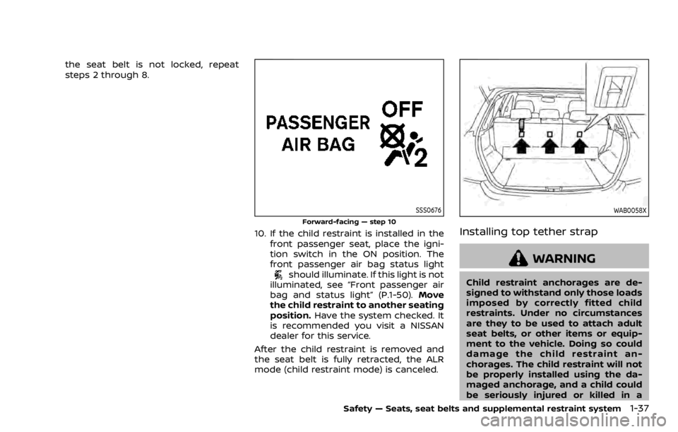 NISSAN ROGUE SPORT 2020 Owners Manual the seat belt is not locked, repeat
steps 2 through 8.
SSS0676
Forward-facing — step 10
10. If the child restraint is installed in thefront passenger seat, place the igni-
tion switch in the ON posi