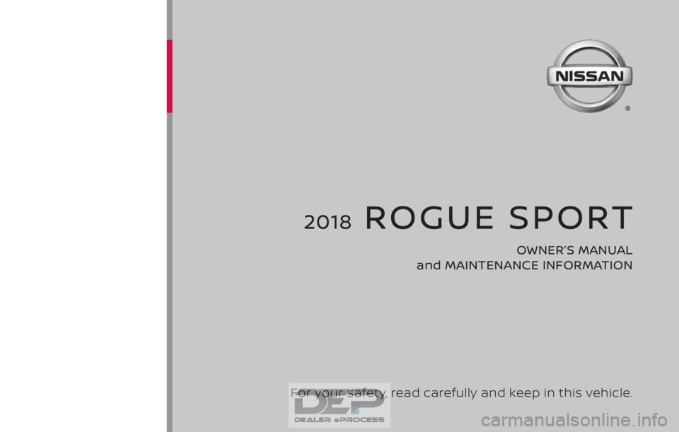 NISSAN ROGUE SPORT 2018 Owners Manual 2018 ROGUE SPORT
OWNER’S MANUAL
and MAINTENANCE INFORMATION
For your safety, read carefully and keep in this vehicle. NISSAN ROGUE SPORT 2018 Owners Manual 2018 ROGUE SPORT
OWNER’S MANUAL
and MAINTENANCE INFORMATION
For your safety, read carefully and keep in this vehicle.