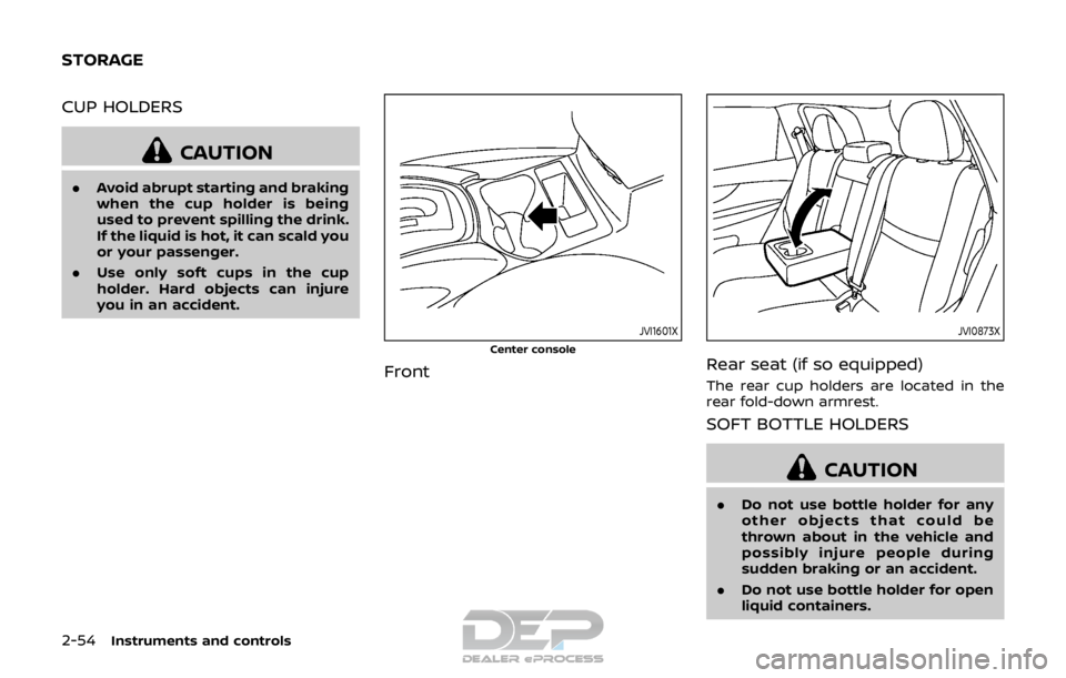 NISSAN ROGUE SPORT 2018 Owners Manual 2-54Instruments and controls
CUP HOLDERS
CAUTION
.Avoid abrupt starting and braking
when the cup holder is being
used to prevent spilling the drink.
If the liquid is hot, it can scald you
or your pass NISSAN ROGUE SPORT 2018 Owners Manual 2-54Instruments and controls
CUP HOLDERS
CAUTION
.Avoid abrupt starting and braking
when the cup holder is being
used to prevent spilling the drink.
If the liquid is hot, it can scald you
or your pass