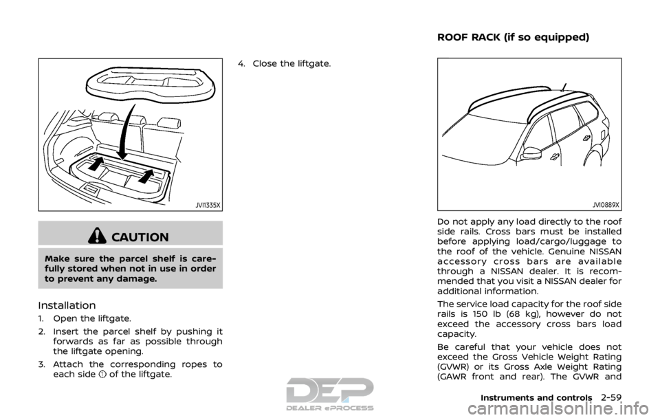 NISSAN ROGUE SPORT 2018 Owners Manual JVI1335X
CAUTION
Make sure the parcel shelf is care-
fully stored when not in use in order
to prevent any damage.
Installation
1. Open the liftgate.
2. Insert the parcel shelf by pushing itforwards as NISSAN ROGUE SPORT 2018 Owners Manual JVI1335X
CAUTION
Make sure the parcel shelf is care-
fully stored when not in use in order
to prevent any damage.
Installation
1. Open the liftgate.
2. Insert the parcel shelf by pushing itforwards as