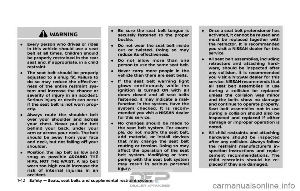 NISSAN ROGUE SPORT 2018  Owners Manual 1-12Safety — Seats, seat belts and supplemental restraint system
WARNING
.Every person who drives or rides
in this vehicle should use a seat
belt at all times. Children should
be properly restrained