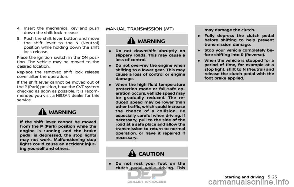 NISSAN ROGUE SPORT 2018  Owners Manual 4. Insert the mechanical key and pushdown the shift lock release.
5. Push the shift lever button and move the shift lever to the N (Neutral)
position while holding down the shift
lock release.
Place t