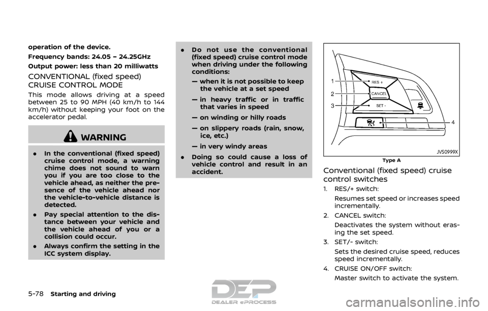 NISSAN ROGUE SPORT 2018 Owners Manual 5-78Starting and driving
operation of the device.
Frequency bands: 24.05 – 24.25GHz
Output power: less than 20 milliwatts
CONVENTIONAL (fixed speed)
CRUISE CONTROL MODE
This mode allows driving at a NISSAN ROGUE SPORT 2018 Owners Manual 5-78Starting and driving
operation of the device.
Frequency bands: 24.05 – 24.25GHz
Output power: less than 20 milliwatts
CONVENTIONAL (fixed speed)
CRUISE CONTROL MODE
This mode allows driving at a